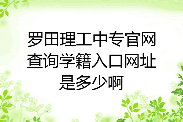 罗田理工中专官网查询学籍入口网址是多少啊