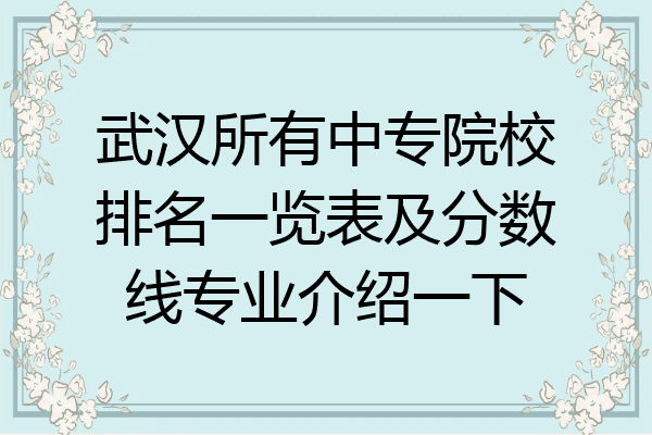 武汉所有中专院校排名一览表及分数线专业介绍一下