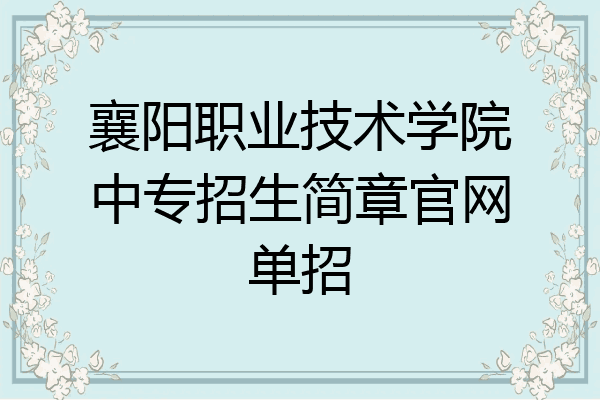 襄阳职业技术学院中专招生简章官网单招