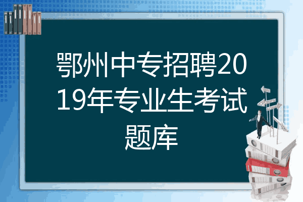 鄂州中专招聘2019年专业生考试题库