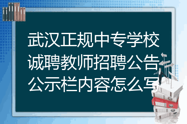 武汉正规中专学校诚聘教师招聘公告公示栏内容怎么写