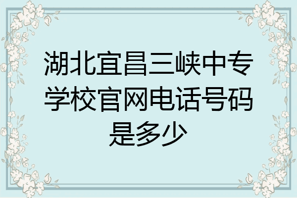 湖北宜昌三峡中专学校官网电话号码是多少
