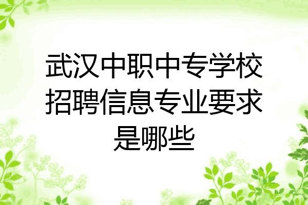 武汉中职中专学校招聘信息专业要求是哪些