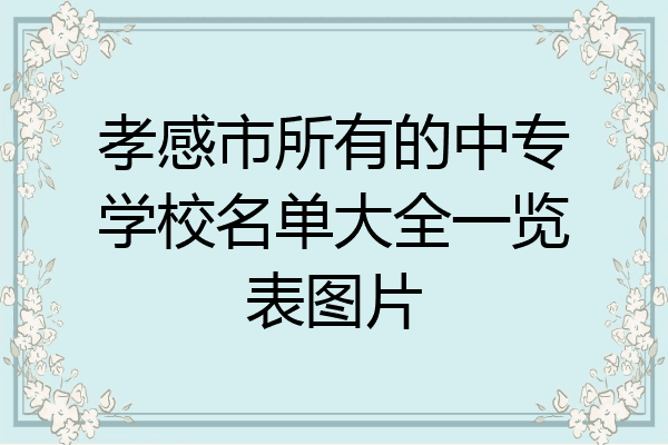 孝感市所有的中专学校名单大全一览表图片