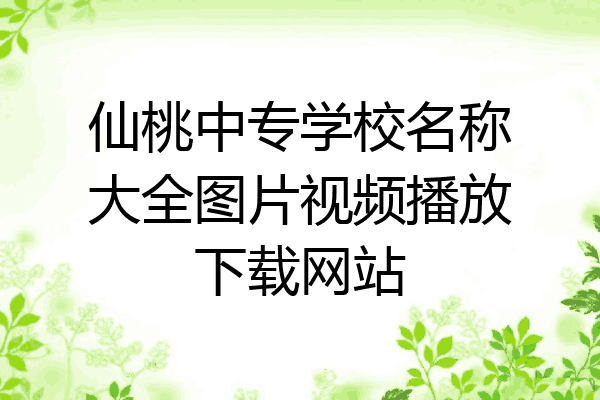 仙桃中专学校名称大全图片视频播放下载网站