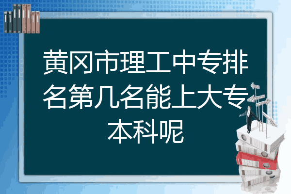 黄冈市理工中专排名第几名能上大专本科呢