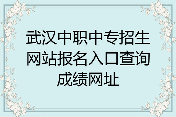 武汉中职中专招生网站报名入口查询成绩网址