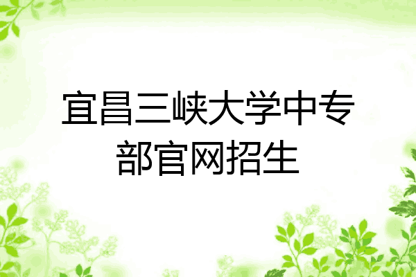宜昌三峡大学中专部官网招生