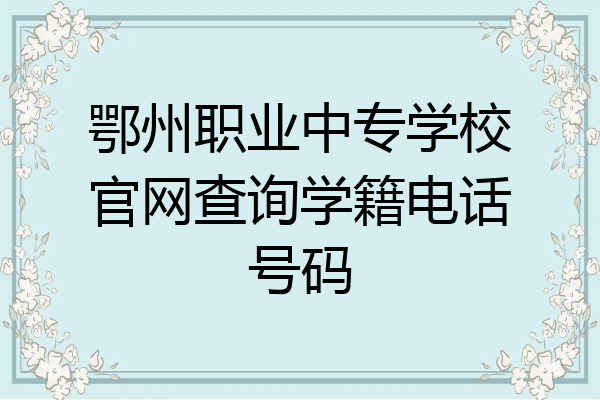 鄂州职业中专学校官网查询学籍电话号码