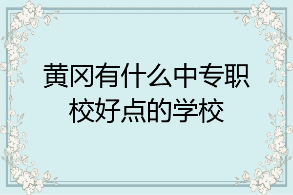 黄冈有什么中专职校好点的学校