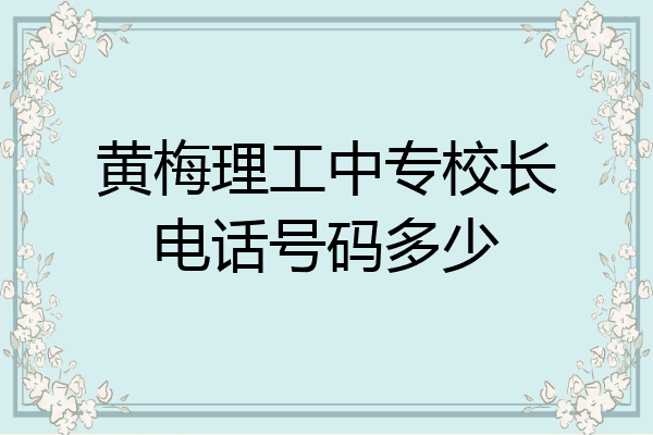 黄梅理工中专校长电话号码多少