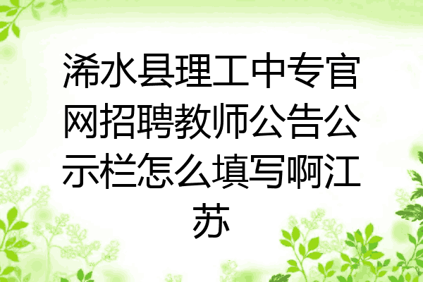 浠水县理工中专官网招聘教师公告公示栏怎么填写啊江苏