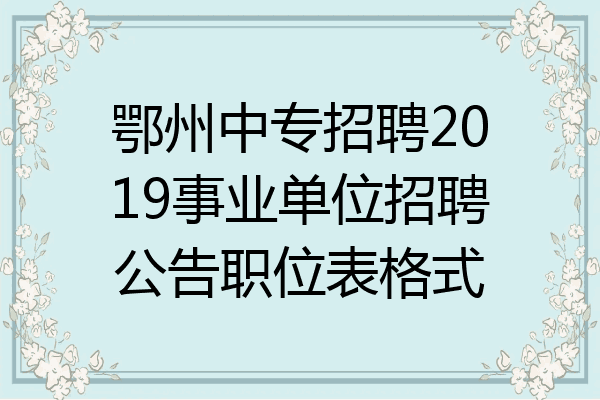 鄂州中专招聘2019事业单位招聘公告职位表格式
