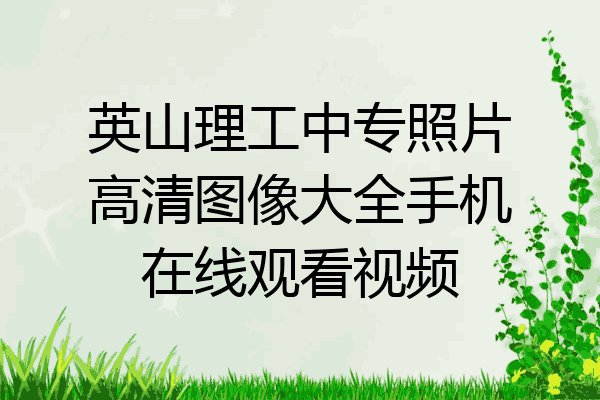 英山理工中专照片高清图像大全手机在线观看视频