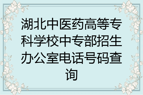 湖北中医药高等专科学校中专部招生办公室电话号码查询