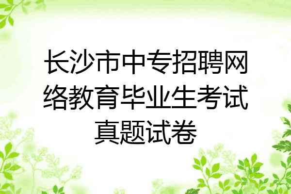 长沙市中专招聘网络教育毕业生考试真题试卷