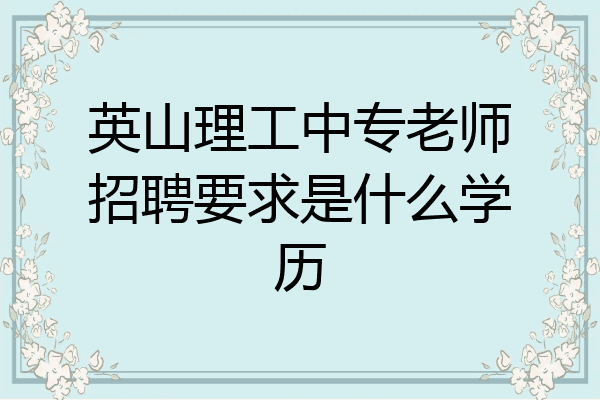英山理工中专老师招聘要求是什么学历