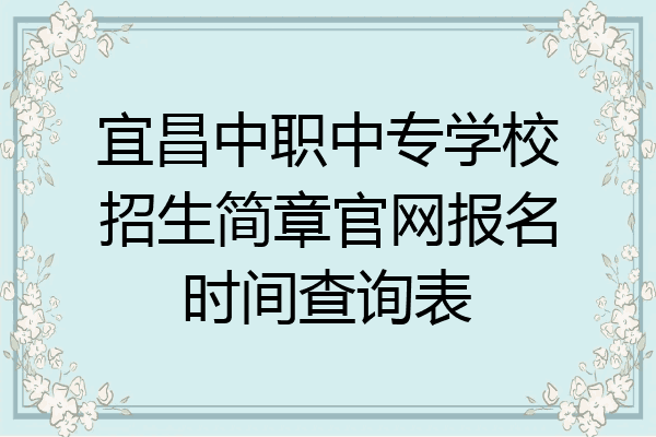 宜昌中职中专学校招生简章官网报名时间查询表