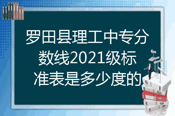 罗田县理工中专分数线2021级标准表是多少度的