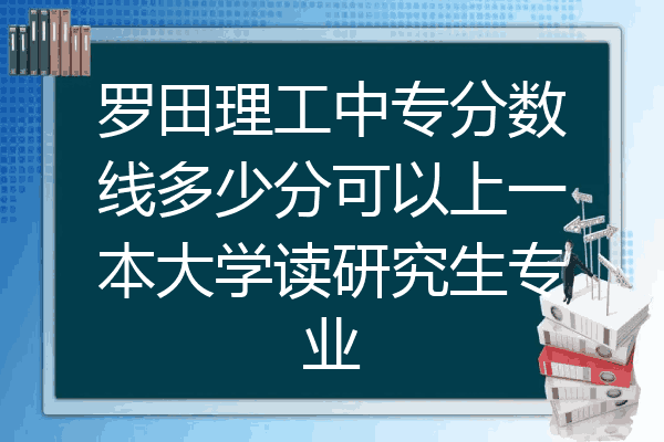 罗田理工中专分数线多少分可以上一本大学读研究生专业