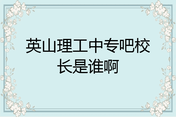 英山理工中专吧校长是谁啊