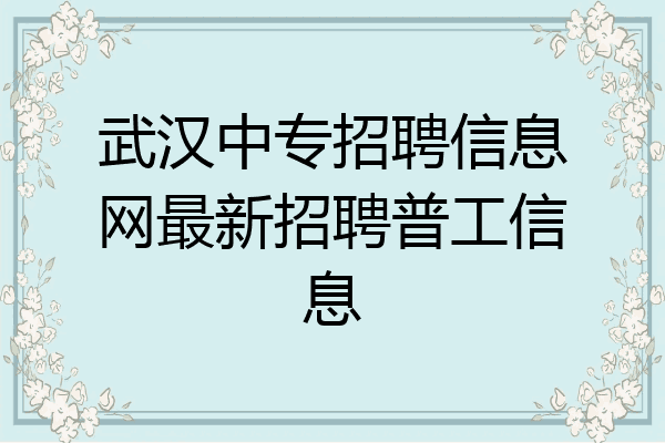 武汉中专招聘信息网最新招聘普工信息