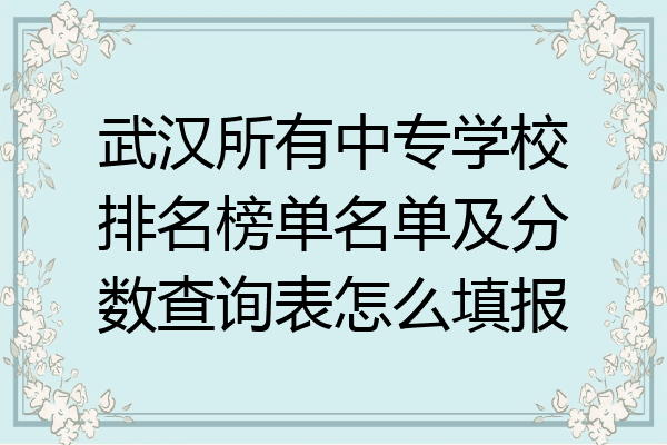 武汉所有中专学校排名榜单名单及分数查询表怎么填报