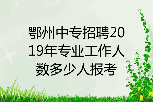 鄂州中专招聘2019年专业工作人数多少人报考