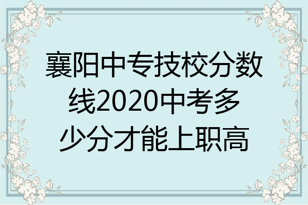 襄阳中专技校分数线2020中考多少分才能上职高