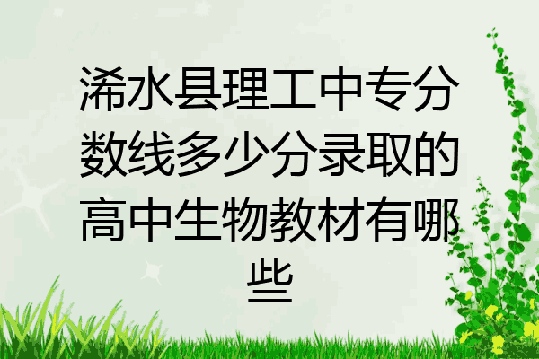 浠水县理工中专分数线多少分录取的高中生物教材有哪些