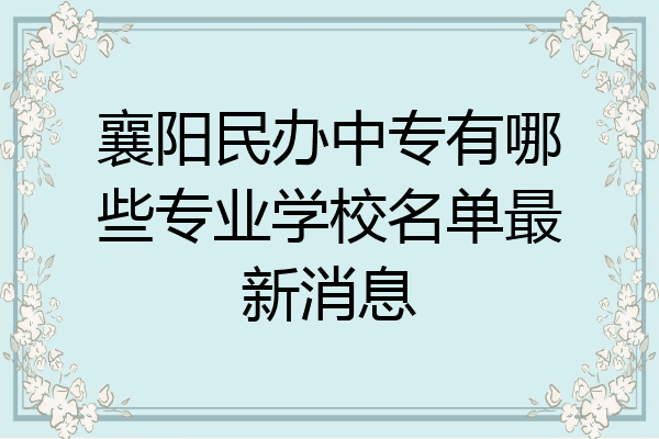襄阳民办中专有哪些专业学校名单最新消息