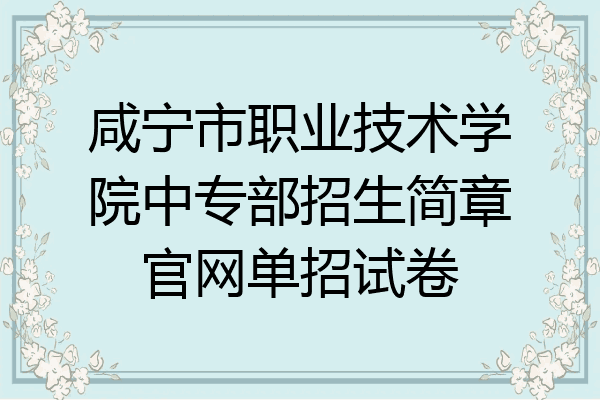 咸宁市职业技术学院中专部招生简章官网单招试卷