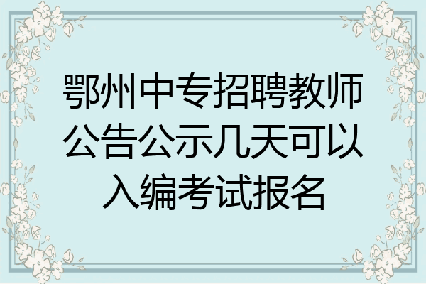 鄂州中专招聘教师公告公示几天可以入编考试报名