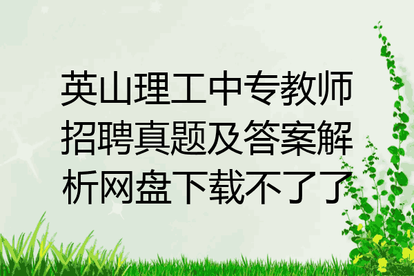 英山理工中专教师招聘真题及答案解析网盘下载不了了