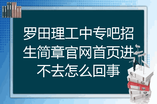 罗田理工中专吧招生简章官网首页进不去怎么回事