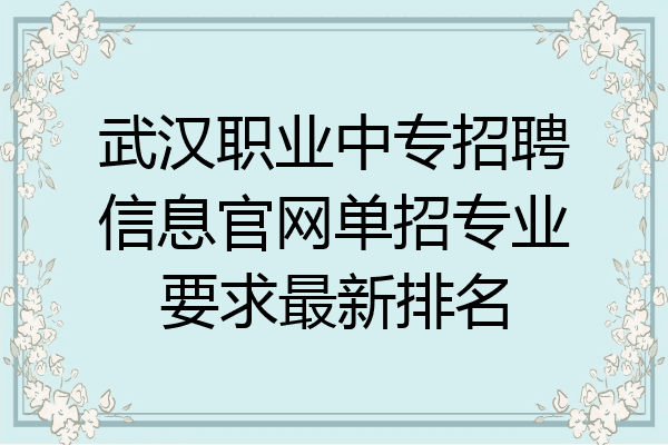 武汉职业中专招聘信息官网单招专业要求最新排名