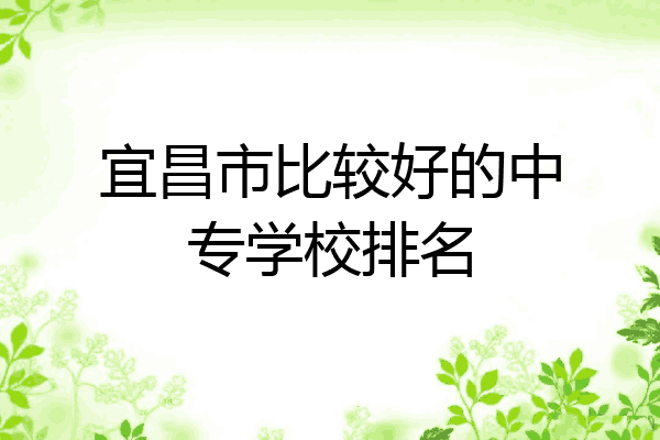 宜昌市比较好的中专学校排名