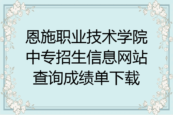 恩施职业技术学院中专招生信息网站查询成绩单下载