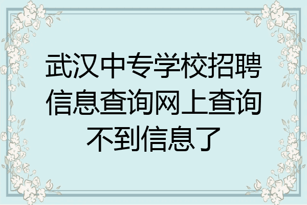 武汉中专学校招聘信息查询网上查询不到信息了