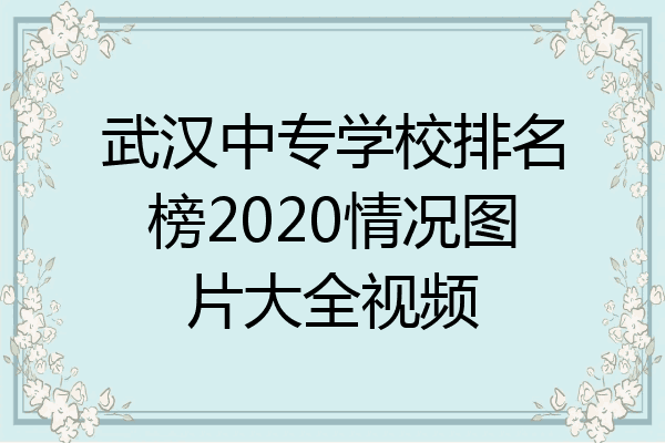 武汉中专学校排名榜2020情况图片大全视频