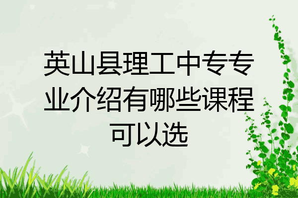 英山县理工中专专业介绍有哪些课程可以选