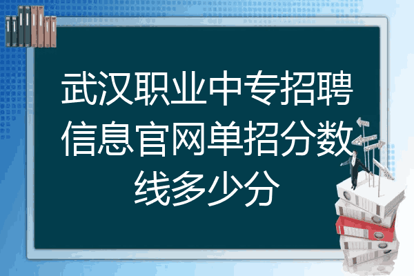 武汉职业中专招聘信息官网单招分数线多少分