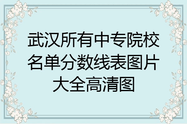 武汉所有中专院校名单分数线表图片大全高清图