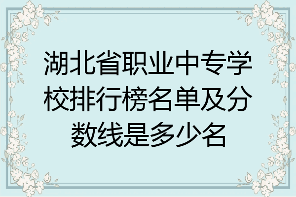 湖北省职业中专学校排行榜名单及分数线是多少名