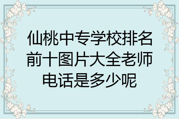 仙桃中专学校排名前十图片大全老师电话是多少呢
