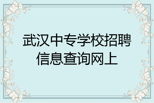 武汉中专学校招聘信息查询网上