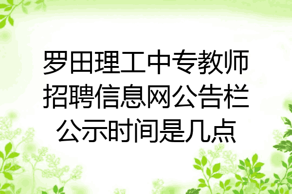 罗田理工中专教师招聘信息网公告栏公示时间是几点
