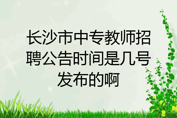 长沙市中专教师招聘公告时间是几号发布的啊