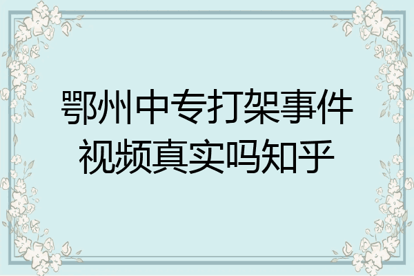 鄂州中专打架事件视频真实吗知乎