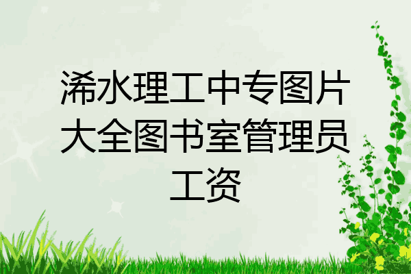 浠水理工中专图片大全图书室管理员工资